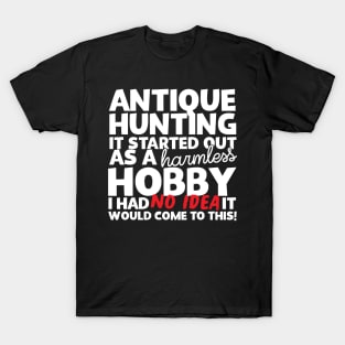 Antique Hunting It Started Out As A Harmless Hobby! T-Shirt